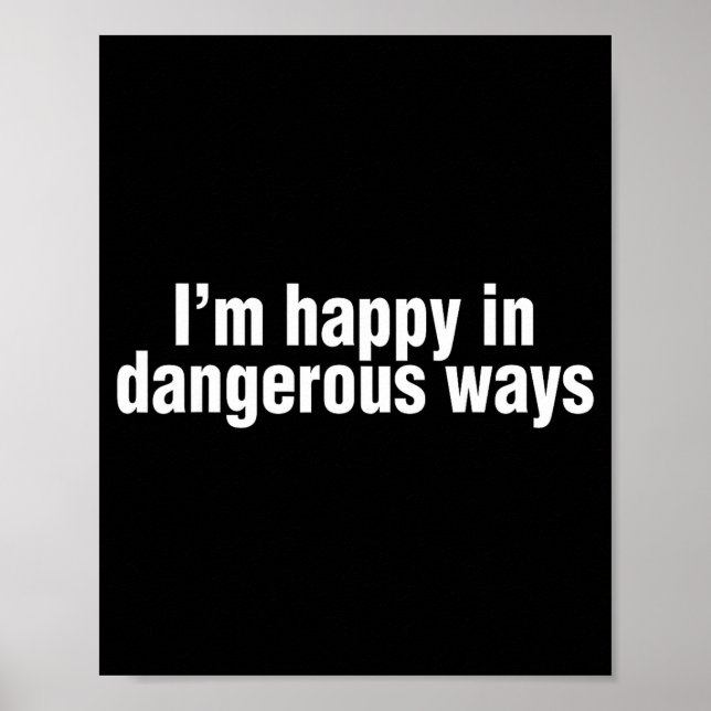 Funny Quote I'm Happy In Dangerous Ways  Poster (Front)