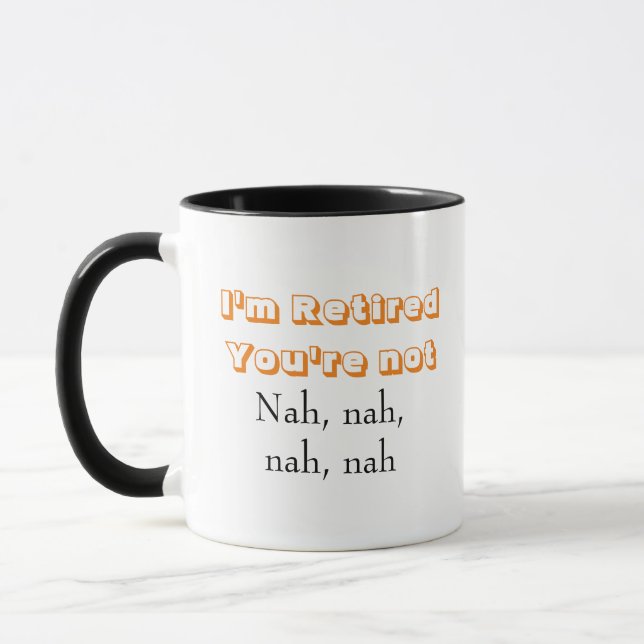 Funny Quote I'm Retired You're Not Nah, Nah Mug (Left)
