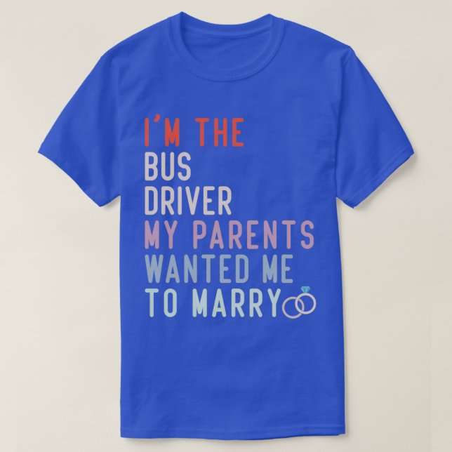 Funny Quote Im The Bus Driver My Parents Wanted Me T-Shirt (Design Front)