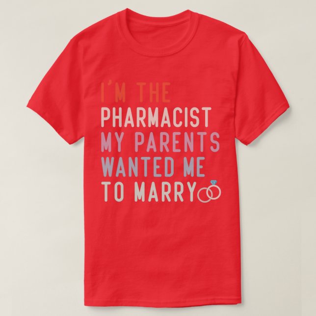 Funny Quote Im The Pharmacist My Parents Wanted Me T-Shirt (Design Front)