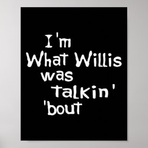 Funny Quote Im What Willis Was Talking About  Poster