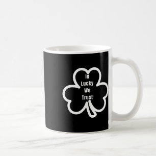 Funny Quote In Lucky We Trust Patricks Day Men And Coffee Mug