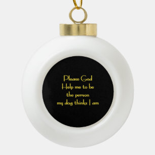 Funny Quote Inspired by a Dog's Devotion Ceramic Ball Christmas Ornament