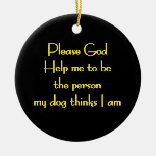 Funny Quote Inspired by a Dog's Devotion Ceramic Ornament