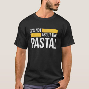 Funny Quote Its Not About the Pasta T-Shirt