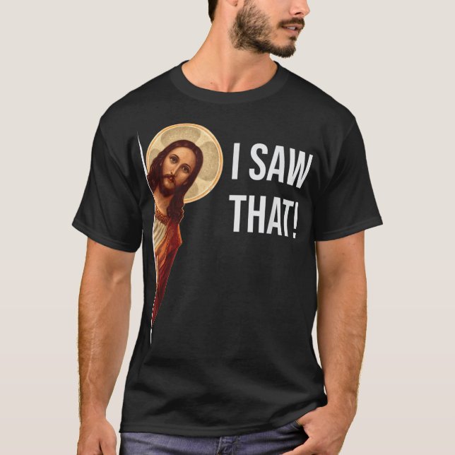Funny Quote Jesus Meme I Saw That Christian T-Shirt (Front)