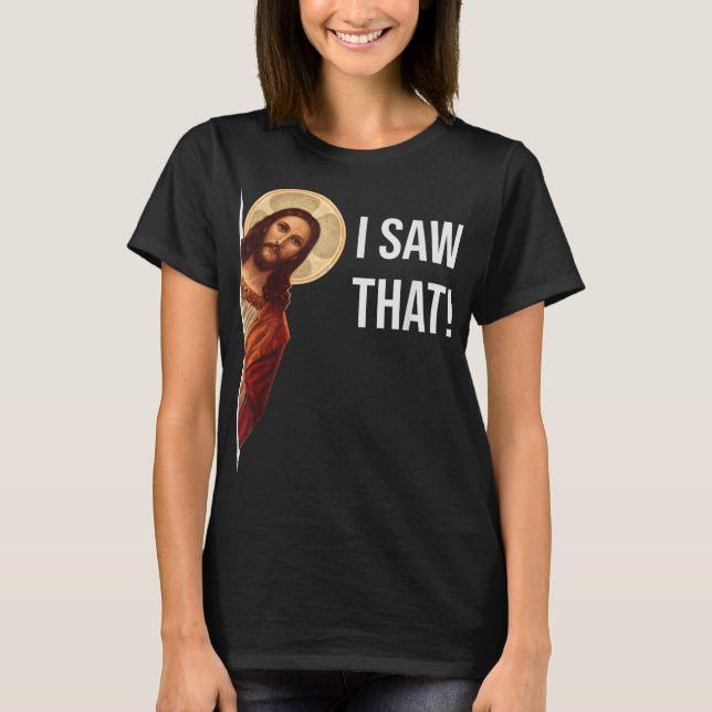 Funny Quote Jesus Meme I Saw That Christian T-Shirt (Front)