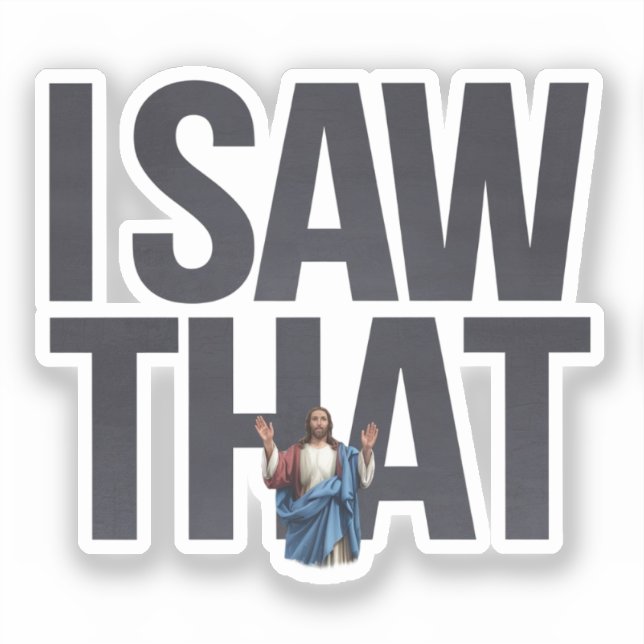 Funny Quote Jesus Meme, I Saw That Jesus  (Front)