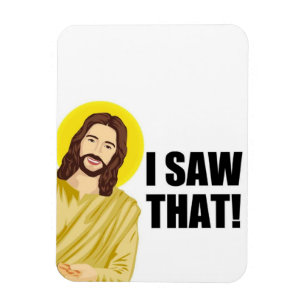 Funny Quote Jesus Meme, I Saw That Jesus Magnet
