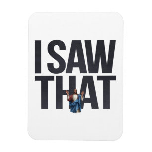 Funny Quote Jesus Meme, I Saw That Jesus Magnet