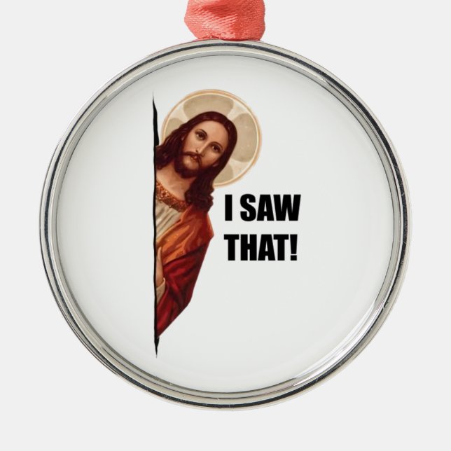 Funny Quote Jesus Meme, I Saw That Jesus  Metal Ornament (Front)
