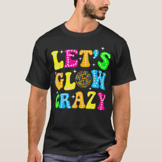 Funny Quote Lets A Glow Crazy Colourful Art T-Shirt