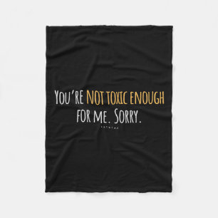 Funny Quote Love Youre Not Toxic Enough For Me. Sa Fleece Blanket