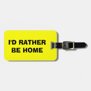 Funny quote luggage tag   I'd rather be home