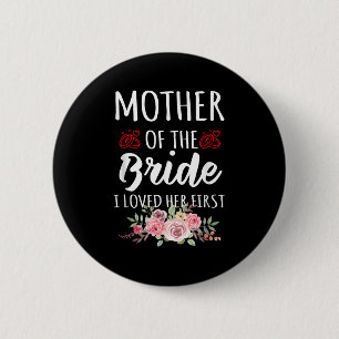 Funny Quote Mother Of The Bride I Loved Her First  6 Cm Round Badge