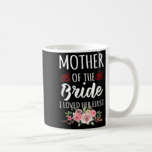 Funny Quote Mother Of The Bride I Loved Her First Coffee Mug