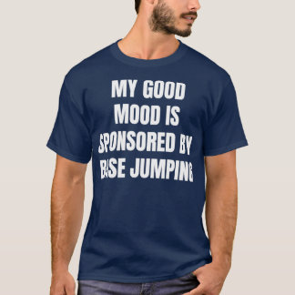 Funny Quote My Good Mood Is Sponsored By Base Jump T-Shirt