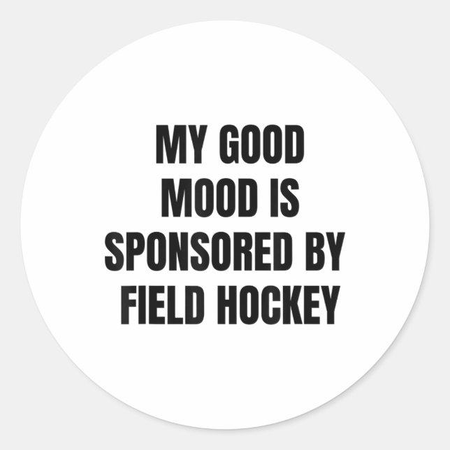 Funny Quote My Good Mood Is Sponsored By Field Hoc Classic Round Sticker (Front)