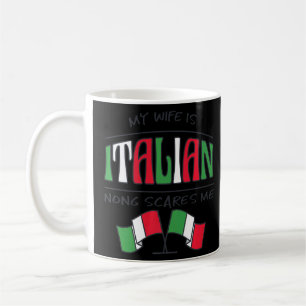 Funny Quote My Wife Is Itailian Nothing Scares Me Coffee Mug