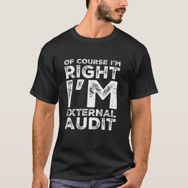 Funny Quote Of Course I m Right External Audit Aud T-Shirt (Front)