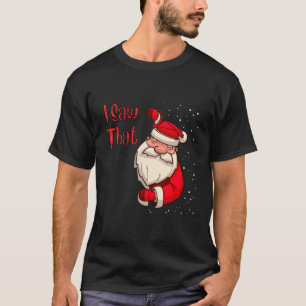 Funny Quote santa Meme I Saw That T-Shirt