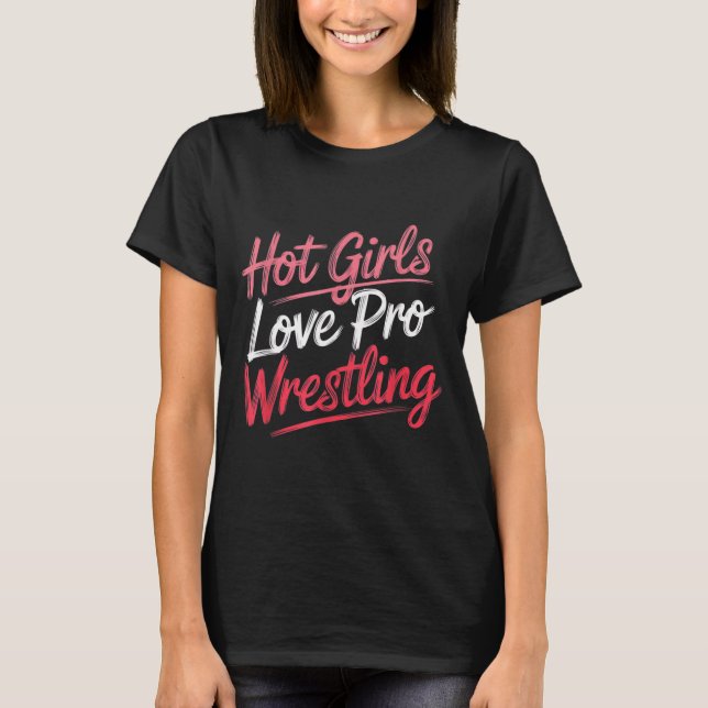 Funny Quote Saying Hot Girls Love Pro Wrestling Fu T-Shirt (Front)