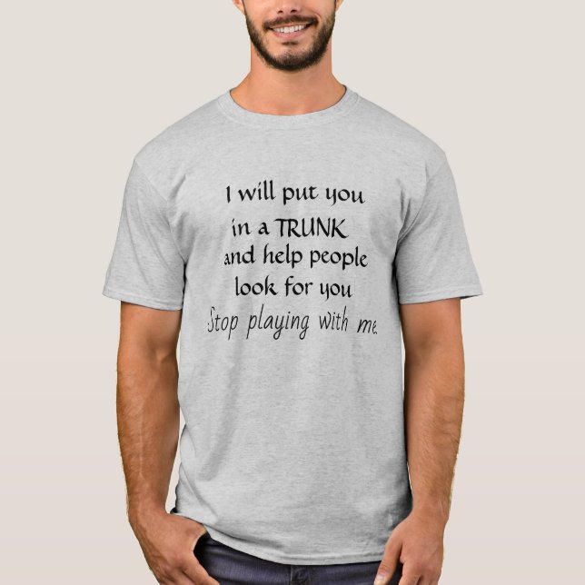Funny Quote Saying Stop Playing With Me T-Shirt (Front)