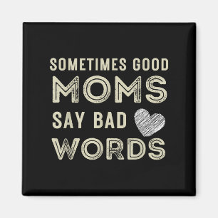 Funny Quote Sometimes Good Moms Say Bad Words Magnet