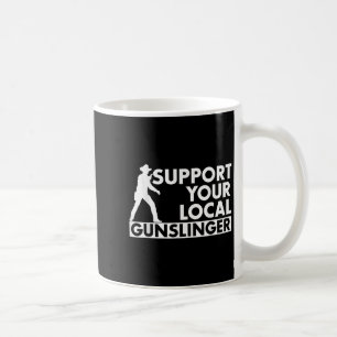 Funny Quote Suprt Your Local Gunslinger Coffee Mug