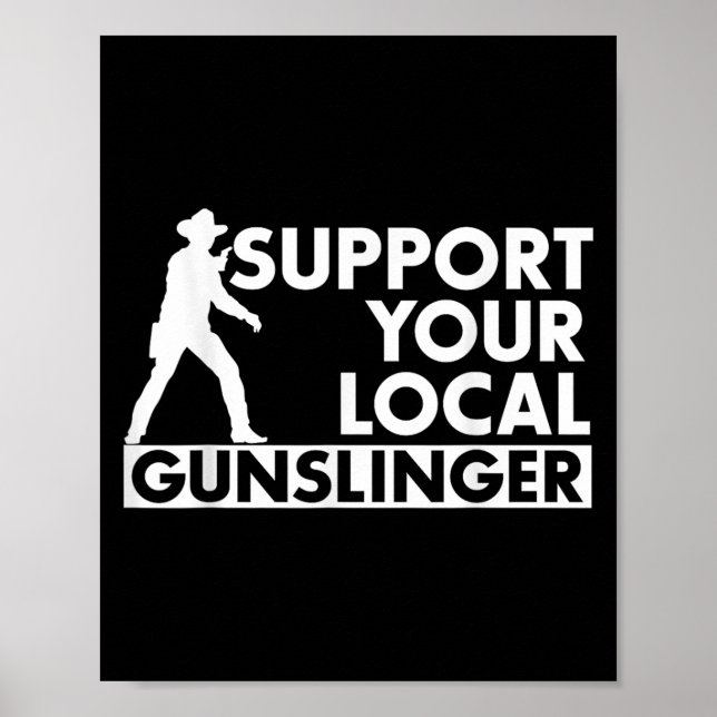 Funny Quote Suprt Your Local Gunslinger  Poster (Front)