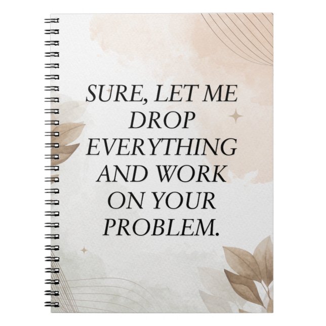 Funny Quote, Sure, Let Me Drop Everything and Work Notebook (Front)
