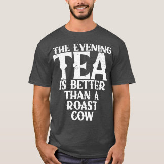 funny Quote The evening tea is better than a roast T-Shirt