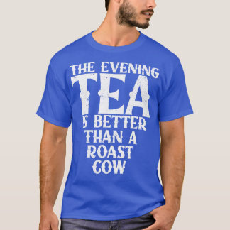 funny Quote The evening tea is better than a roast T-Shirt