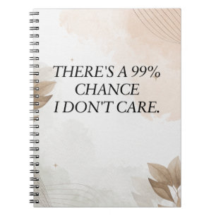 Funny Quote, There's a 99% Chance I Don't Care Notebook
