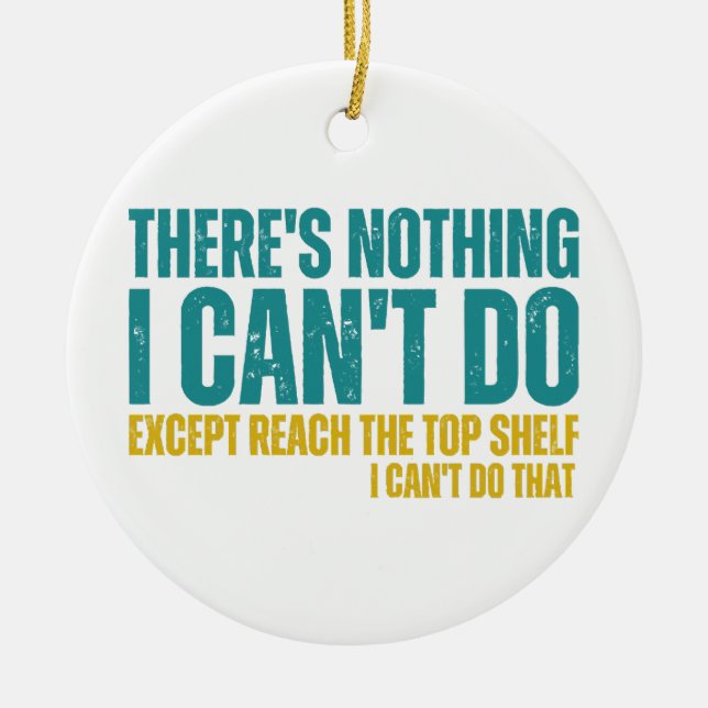 Funny Quote There's Nothing I Can't Do Except Reac Ceramic Ornament (Front)