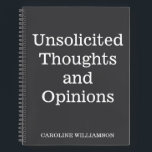 Funny Quote Thoughts Opinions Personalised Name  Notebook<br><div class="desc">Share your insights, ideas, and random musings with this witty "Unsolicited Thoughts and Opinions" notebook. This customisable notebook is ideal for jotting down everything from profound thoughts to everyday opinions, all on sleek, high-quality pages within a modern black cover. Perfect for journalers, writers, and opinionated friends alike, this notebook makes...</div>