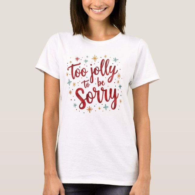 Funny Quote Too Jolly to be Sorry Christmas  T-Shirt (Front)