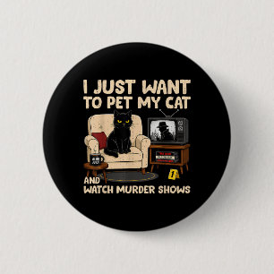 Funny Quote Want To Pet Cat And Watch Murder Shows 6 Cm Round Badge