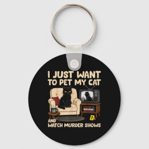 Funny Quote Want To Pet Cat And Watch Murder Shows Key Ring