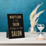 Funny Quote Whats Said in the Salon Gold Black Plaque<br><div class="desc">Funny Quote Whats Said in the Salon Stays in The Salon Gold Black Text.  Fun to display in your salon with this fully customiseable design.  Personalise the text if you like and you can also change text  colour and fonts if you wish via the Customise Further option.</div>