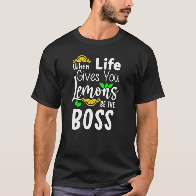 Funny Quote When Life Gives You Lemons Be The Boss T-Shirt (Front)
