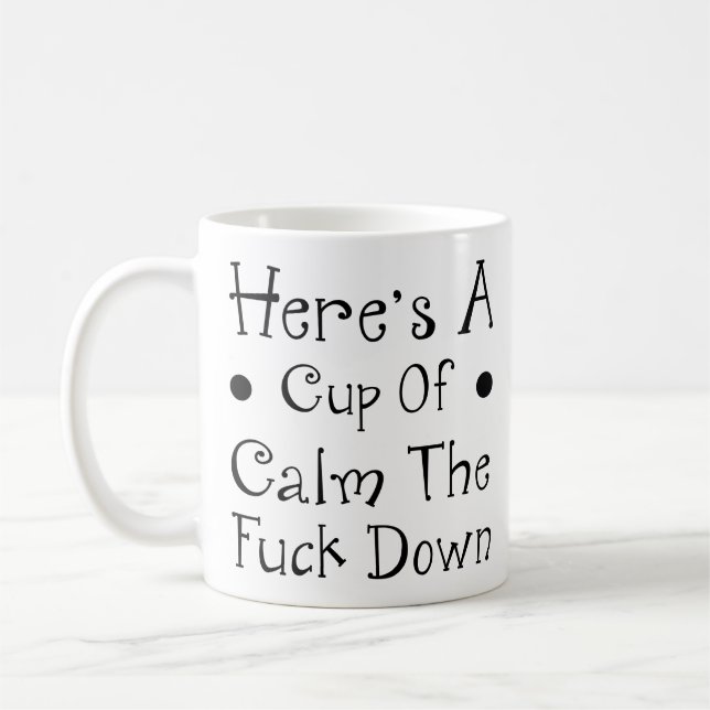 Funny Quotes - Here's A Cup Of Calm The F**k Down (Left)
