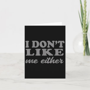 Funny Quotes I Don't Like Me Either Sarcastic Gift Card