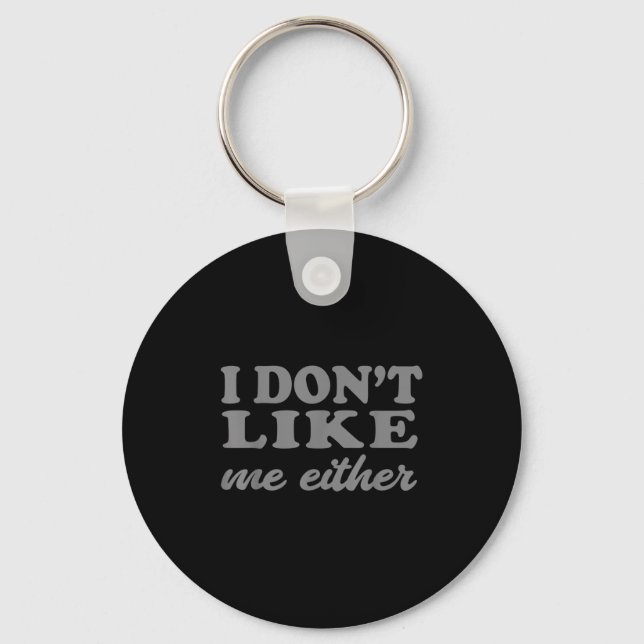 Funny Quotes I Don't Like Me Either Sarcastic Gift Key Ring (Front)