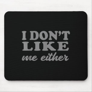 Funny Quotes I Don't Like Me Either Sarcastic Gift Mouse Pad