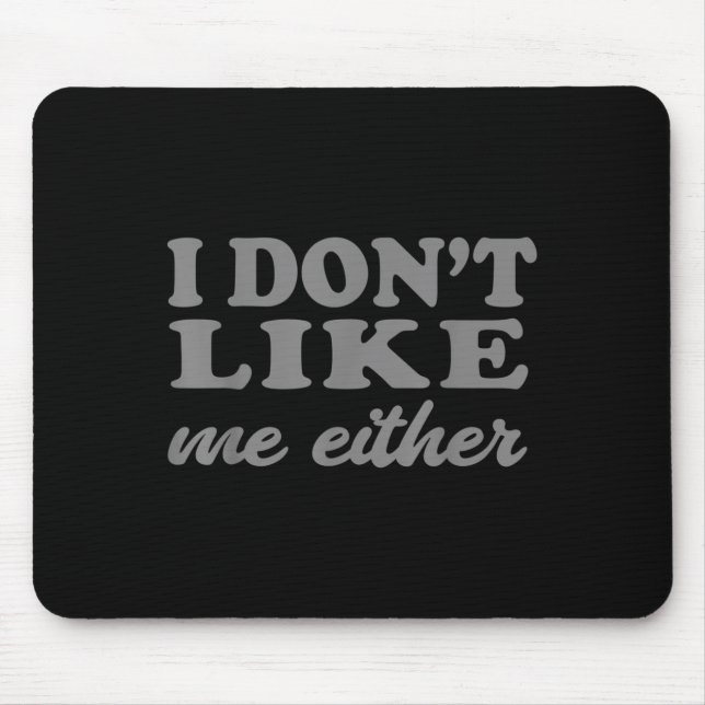 Funny Quotes I Don't Like Me Either Sarcastic Gift Mouse Pad (Front)