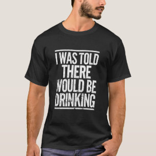 Funny Quotes I Was Told There Would Be Drinking Co T-Shirt