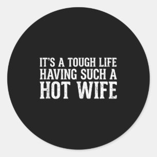 Funny Quotes It’s A Tough Life Having Such A Hot W Classic Round Sticker
