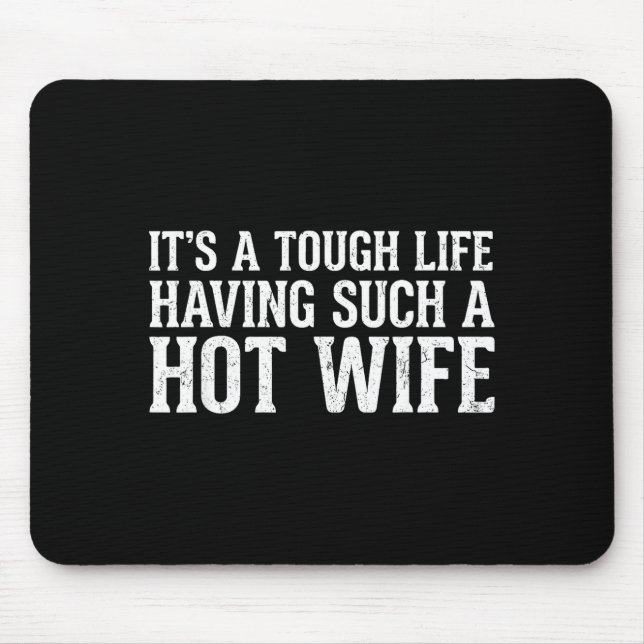 Funny Quotes It’s A Tough Life Having Such A Hot W Mouse Pad (Front)