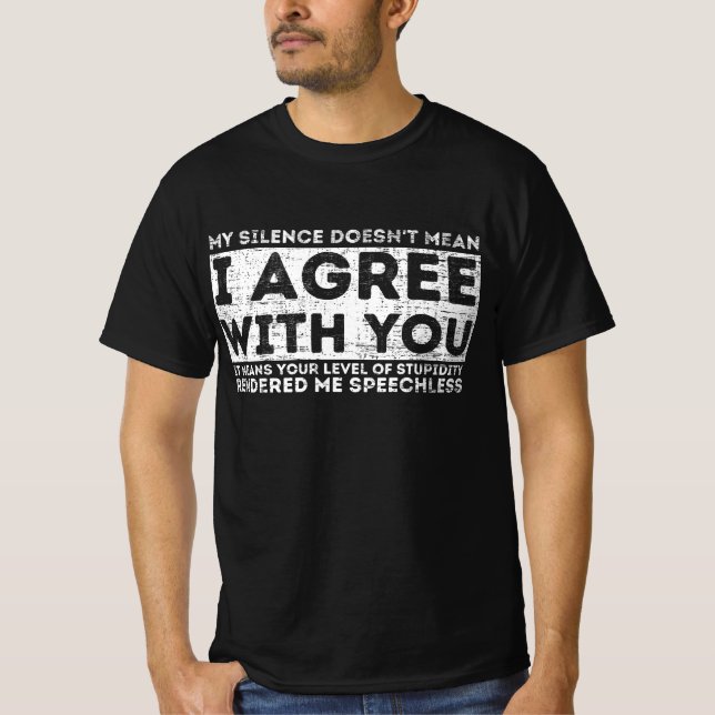 Funny Quotes,My Silence Doesn't Mean I Agree W T-Shirt (Front)
